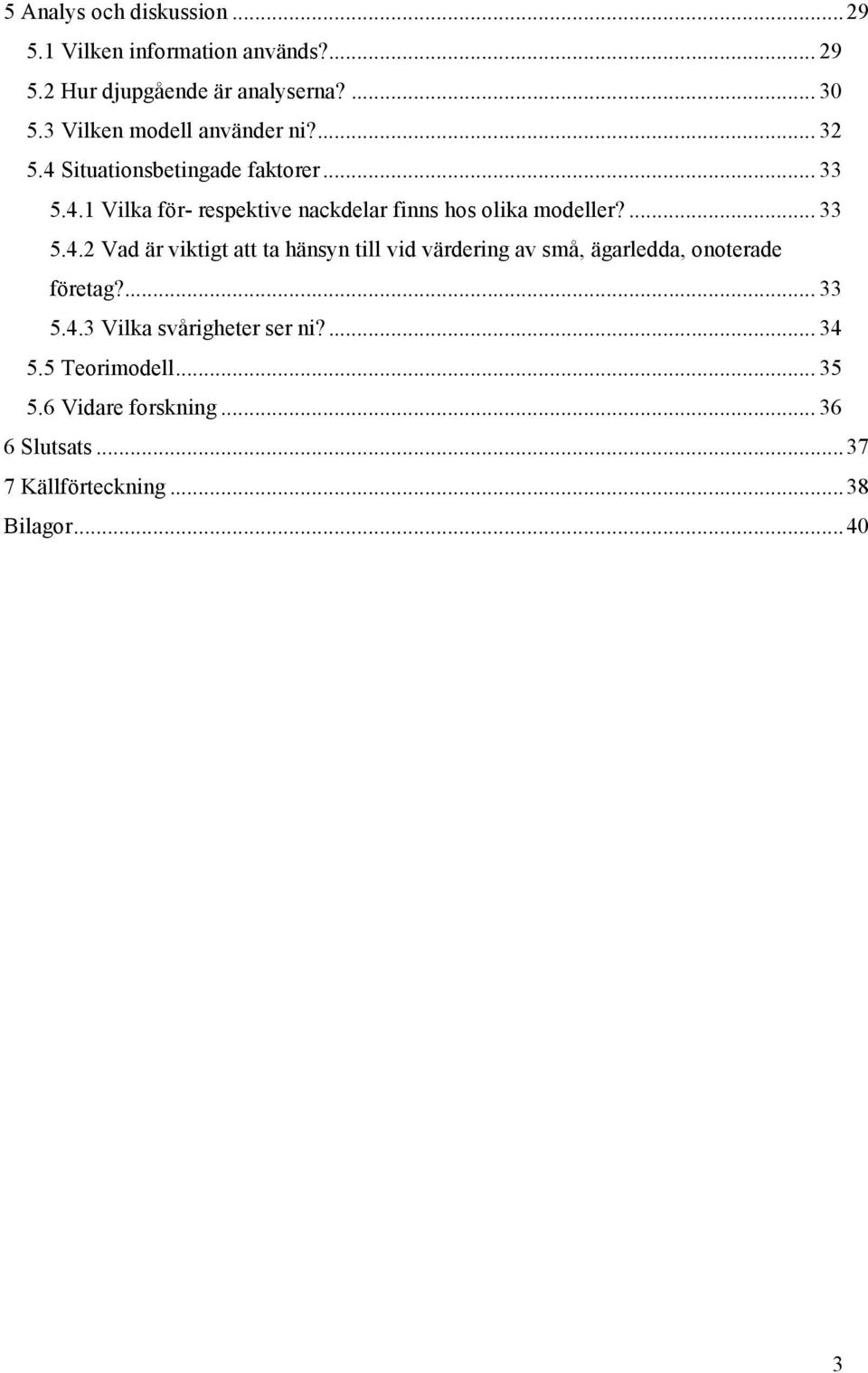 ... 33 5.4.2 Vad är viktigt att ta hänsyn till vid värdering av små, ägarledda, onoterade företag?... 33 5.4.3 Vilka svårigheter ser ni?