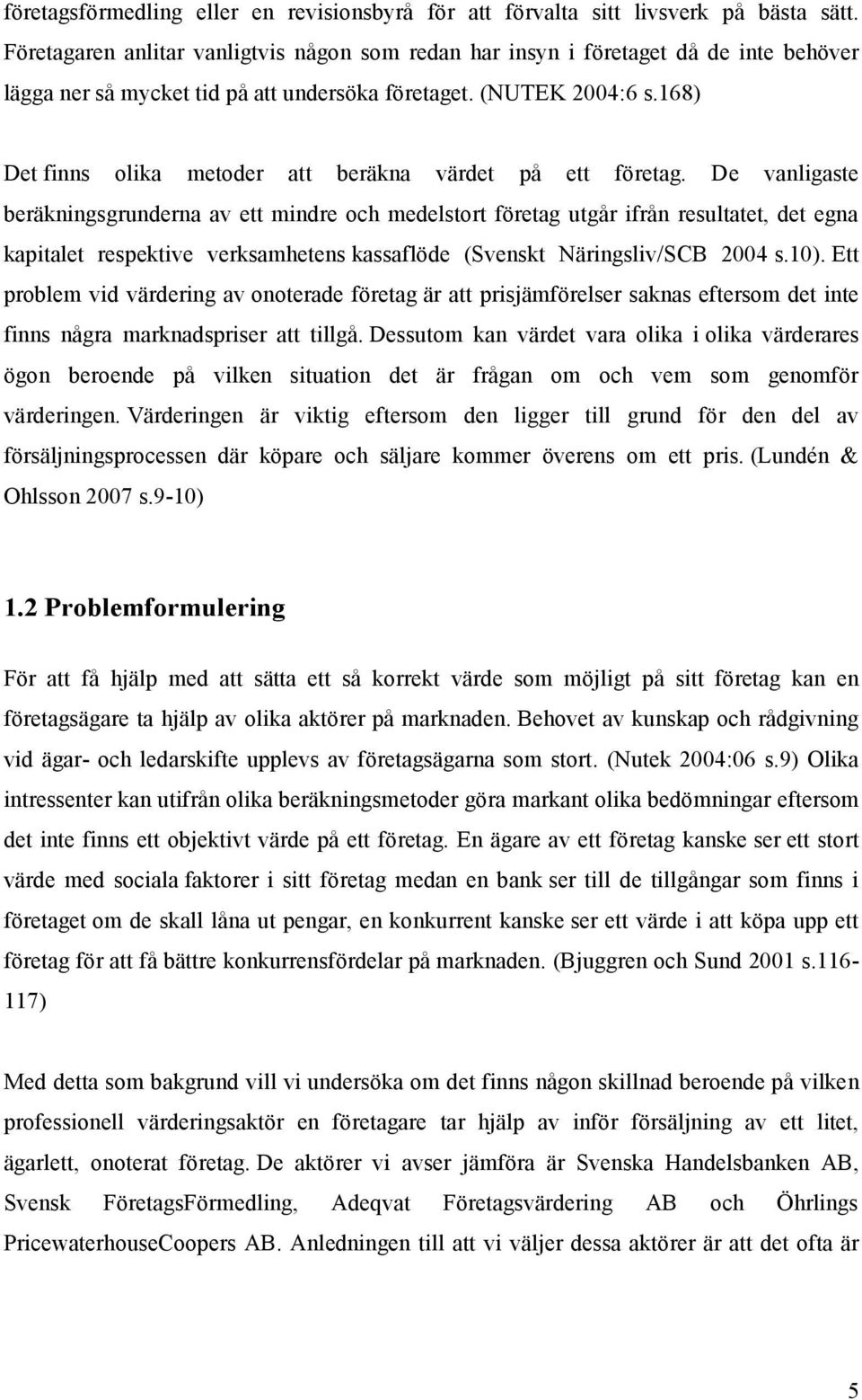 168) Det finns olika metoder att beräkna värdet på ett företag.