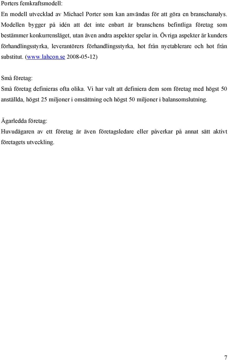 Övriga aspekter är kunders förhandlingsstyrka, leverantörers förhandlingsstyrka, hot från nyetablerare och hot från substitut. (www.lahcon.