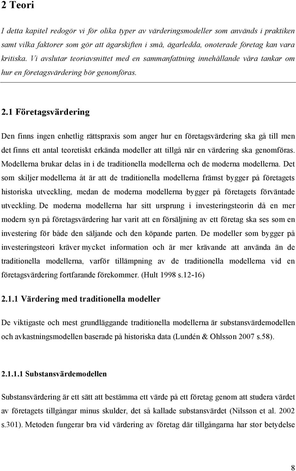 1 Företagsvärdering Den finns ingen enhetlig rättspraxis som anger hur en företagsvärdering ska gå till men det finns ett antal teoretiskt erkända modeller att tillgå när en värdering ska genomföras.