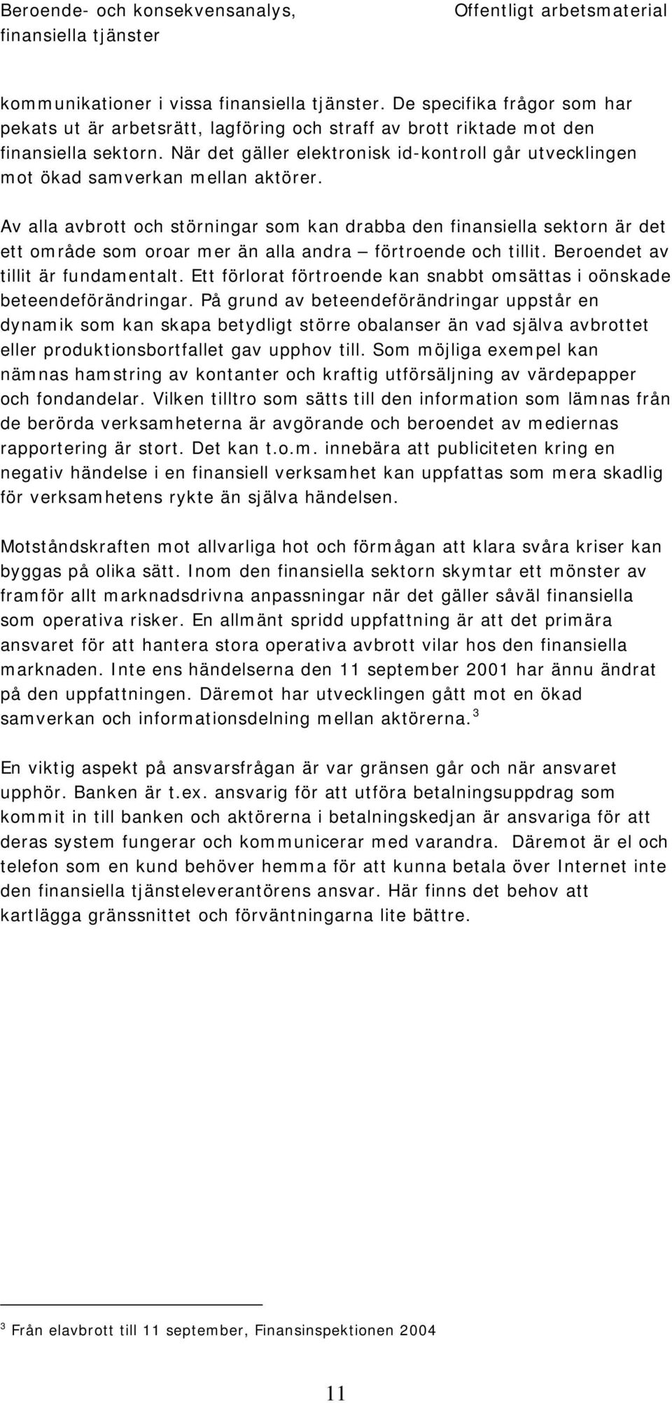 Av alla avbrott och störningar som kan drabba den finansiella sektorn är det ett område som oroar mer än alla andra förtroende och tillit. Beroendet av tillit är fundamentalt.