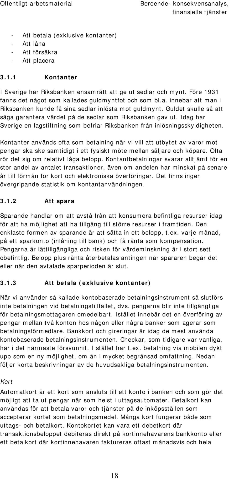 Guldet skulle så att säga garantera värdet på de sedlar som Riksbanken gav ut. Idag har Sverige en lagstiftning som befriar Riksbanken från inlösningsskyldigheten.