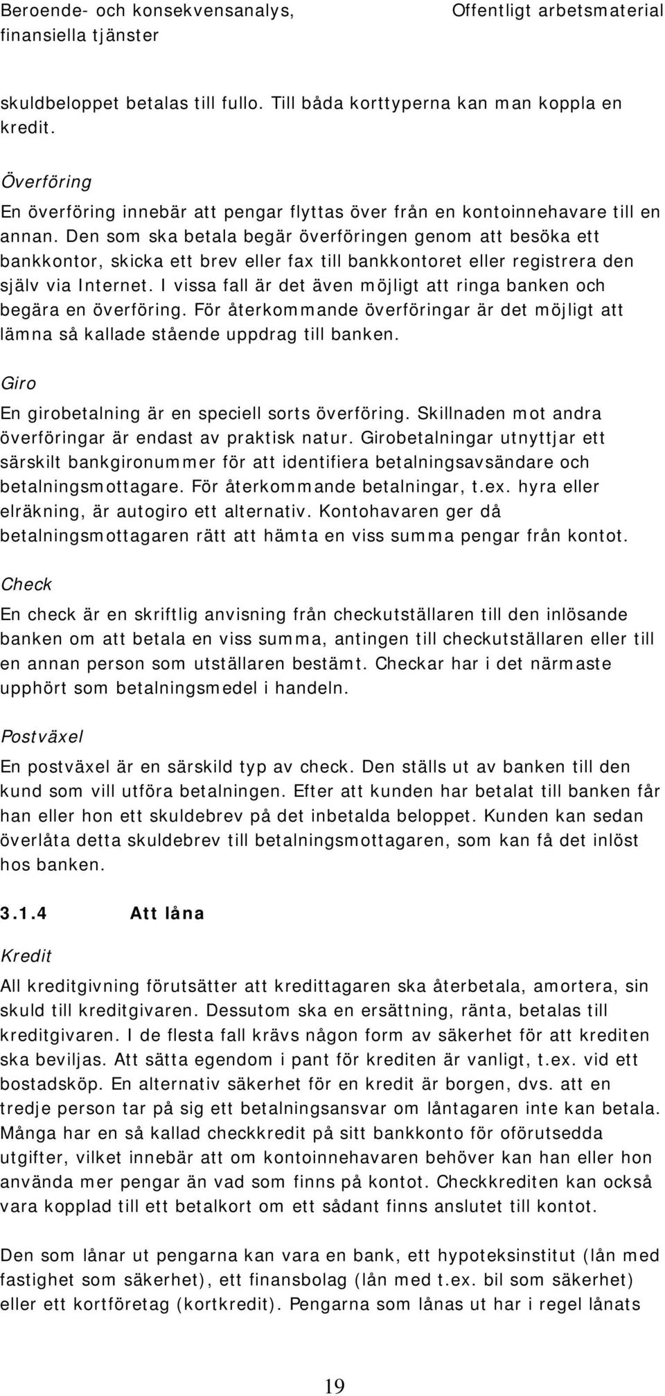 Den som ska betala begär överföringen genom att besöka ett bankkontor, skicka ett brev eller fax till bankkontoret eller registrera den själv via Internet.