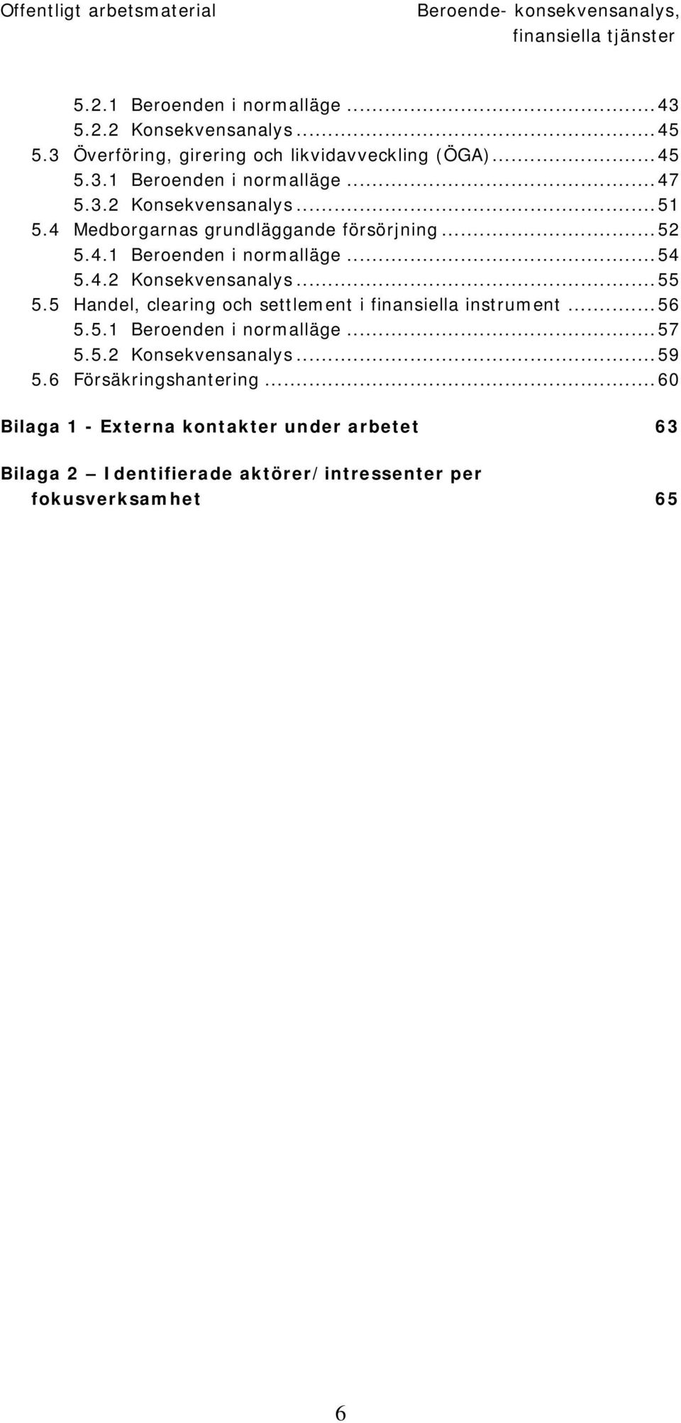 5UT TUHandel, clearing och settlement i finansiella instrumentut...56 TU5.5.1UT TUBeroenden i normallägeut...57 TU5.5.2UT TUKonsekvensanalysUT...59 TU5.