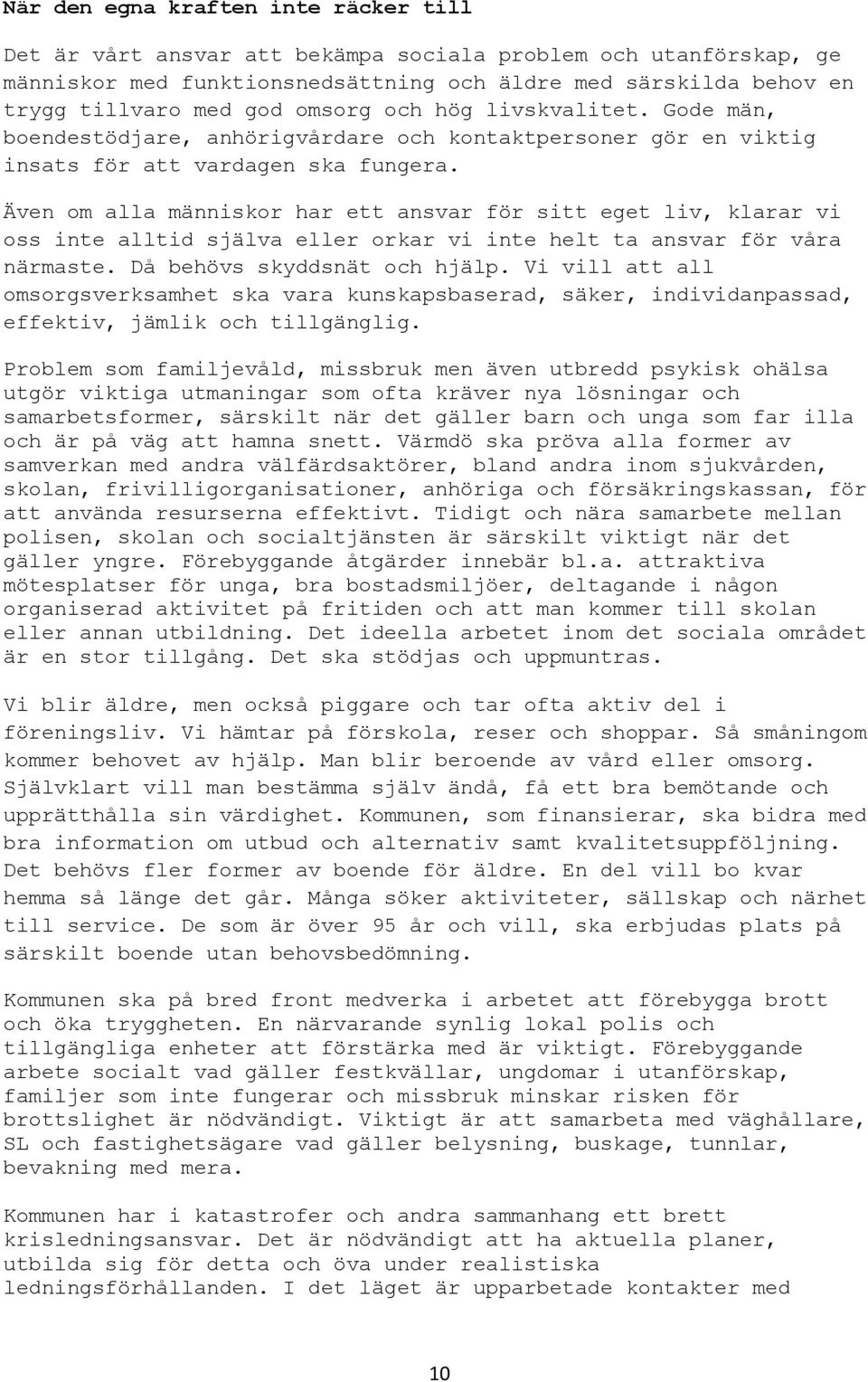 Även om alla människor har ett ansvar för sitt eget liv, klarar vi oss inte alltid själva eller orkar vi inte helt ta ansvar för våra närmaste. Då behövs skyddsnät och hjälp.