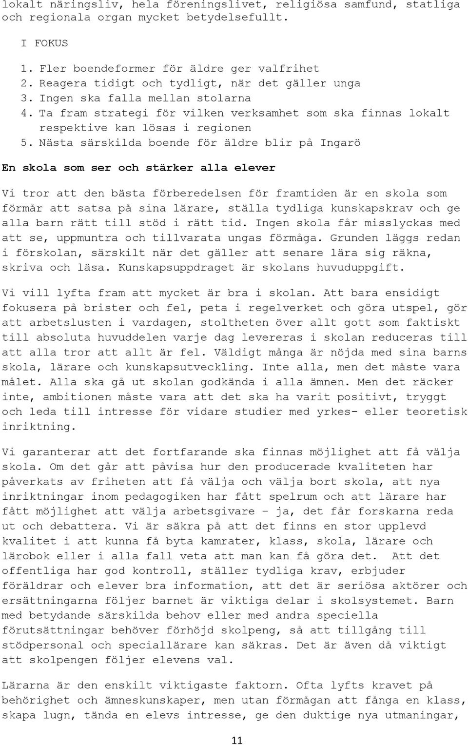 Nästa särskilda boende för äldre blir på Ingarö En skola som ser och stärker alla elever Vi tror att den bästa förberedelsen för framtiden är en skola som förmår att satsa på sina lärare, ställa