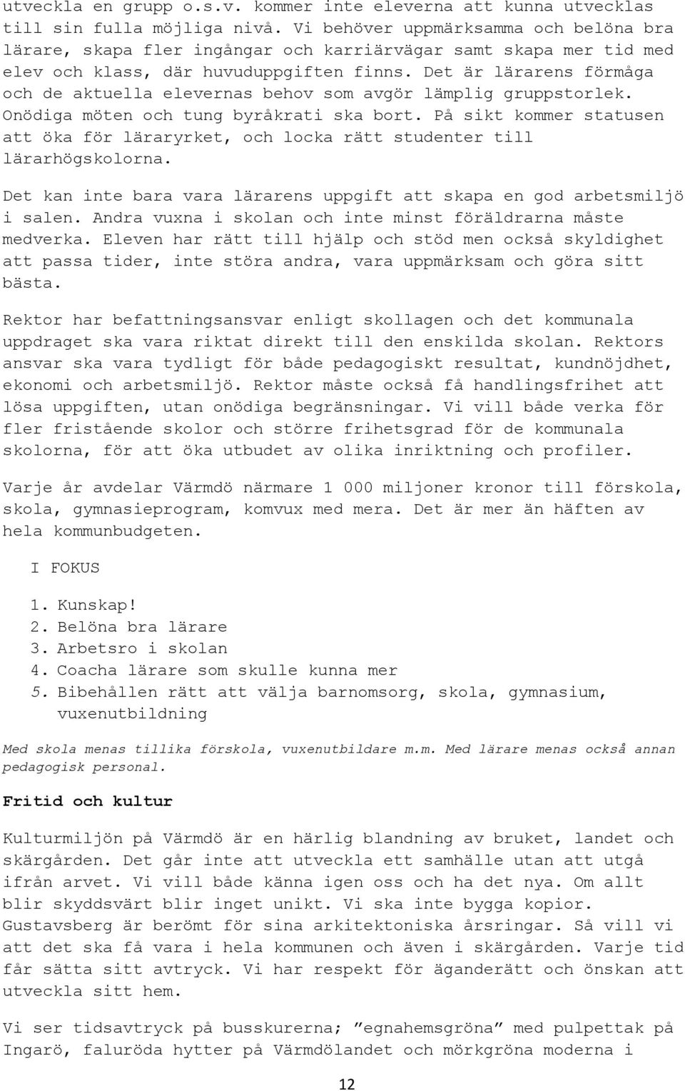 Det är lärarens förmåga och de aktuella elevernas behov som avgör lämplig gruppstorlek. Onödiga möten och tung byråkrati ska bort.