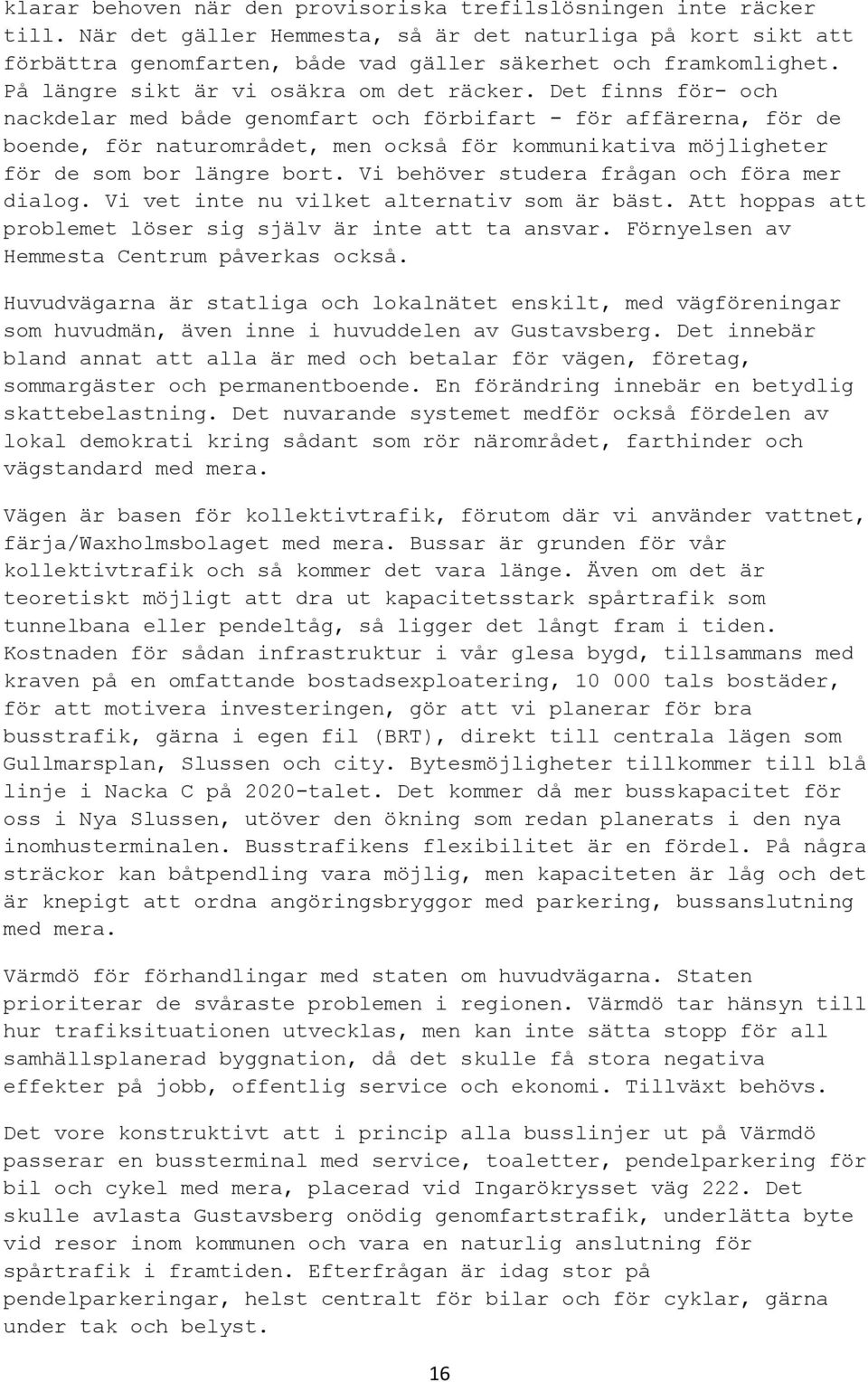 Det finns för- och nackdelar med både genomfart och förbifart - för affärerna, för de boende, för naturområdet, men också för kommunikativa möjligheter för de som bor längre bort.