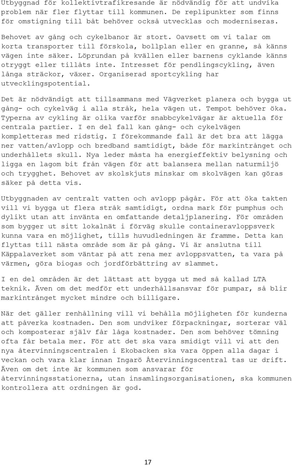 Löprundan på kvällen eller barnens cyklande känns otryggt eller tillåts inte. Intresset för pendlingscykling, även långa sträckor, växer. Organiserad sportcykling har utvecklingspotential.