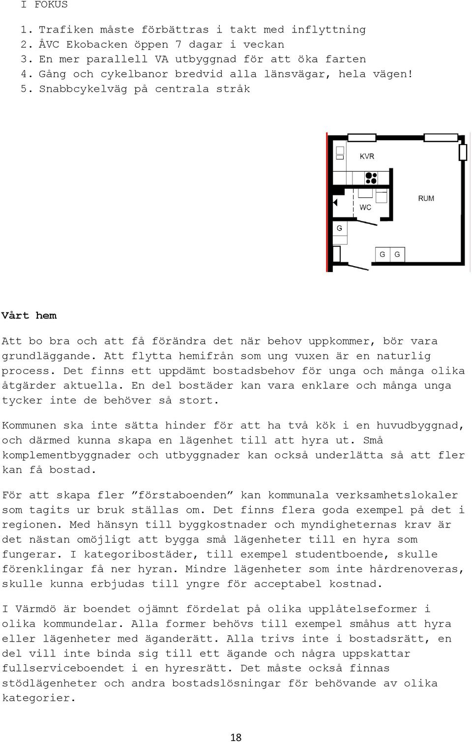 Att flytta hemifrån som ung vuxen är en naturlig process. Det finns ett uppdämt bostadsbehov för unga och många olika åtgärder aktuella.