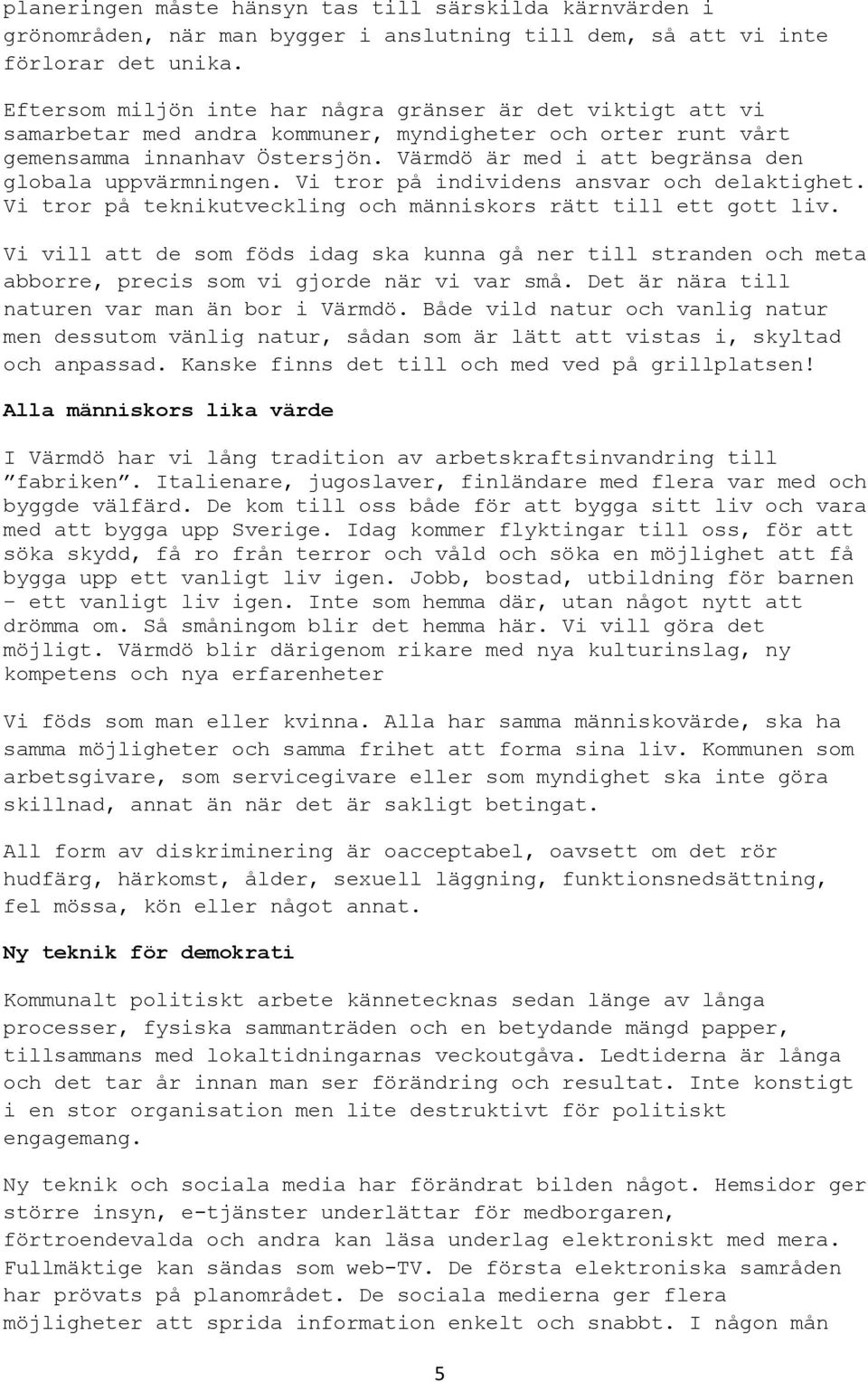 Värmdö är med i att begränsa den globala uppvärmningen. Vi tror på individens ansvar och delaktighet. Vi tror på teknikutveckling och människors rätt till ett gott liv.