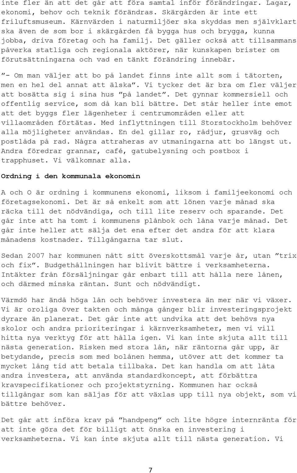 Det gäller också att tillsammans påverka statliga och regionala aktörer, när kunskapen brister om förutsättningarna och vad en tänkt förändring innebär.