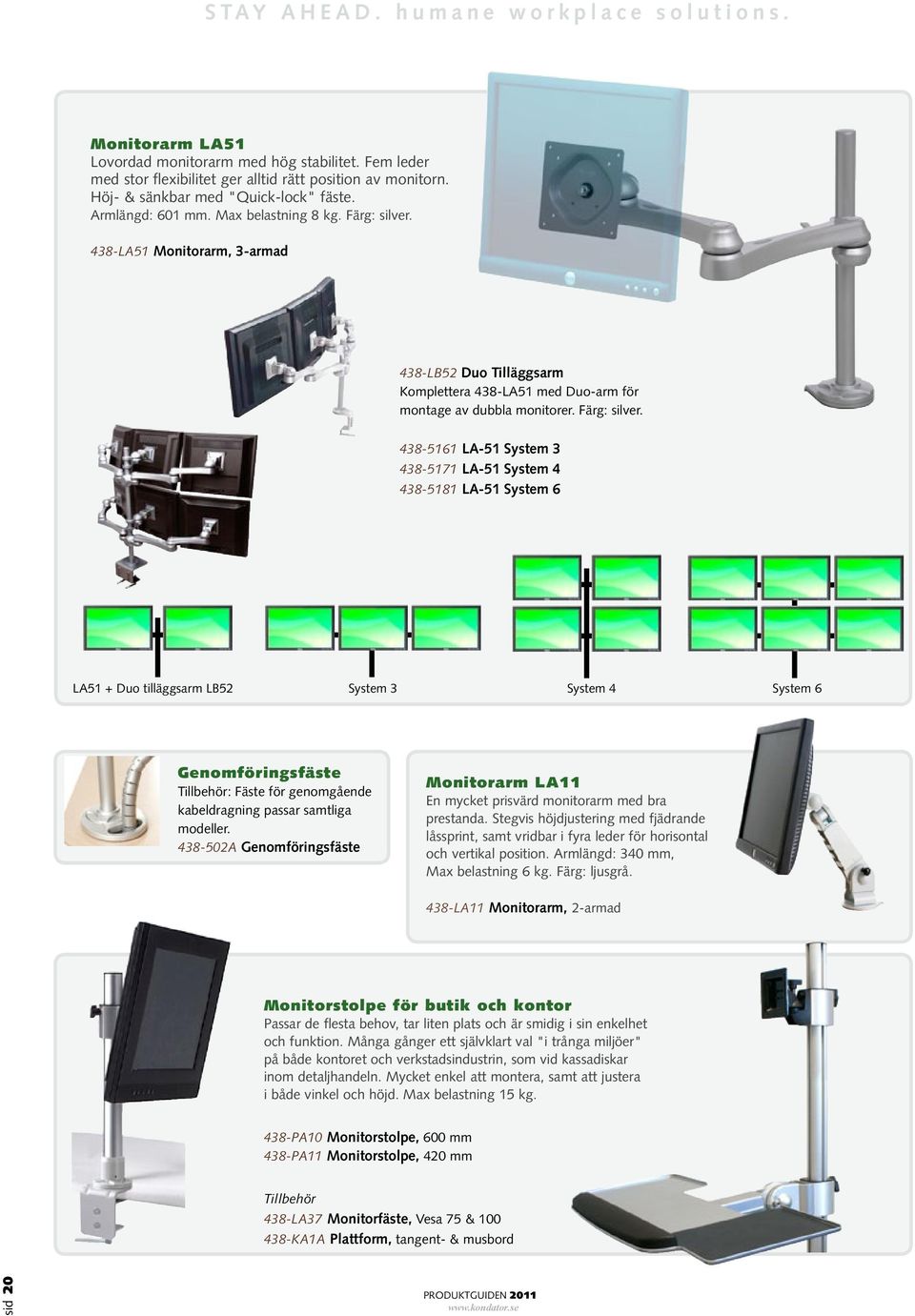 438-LA51 Monitorarm, 3-armad 438-LB52 Duo Tilläggsarm Komplettera 438-LA51 med Duo-arm för montage av dubbla monitorer. Färg: silver.