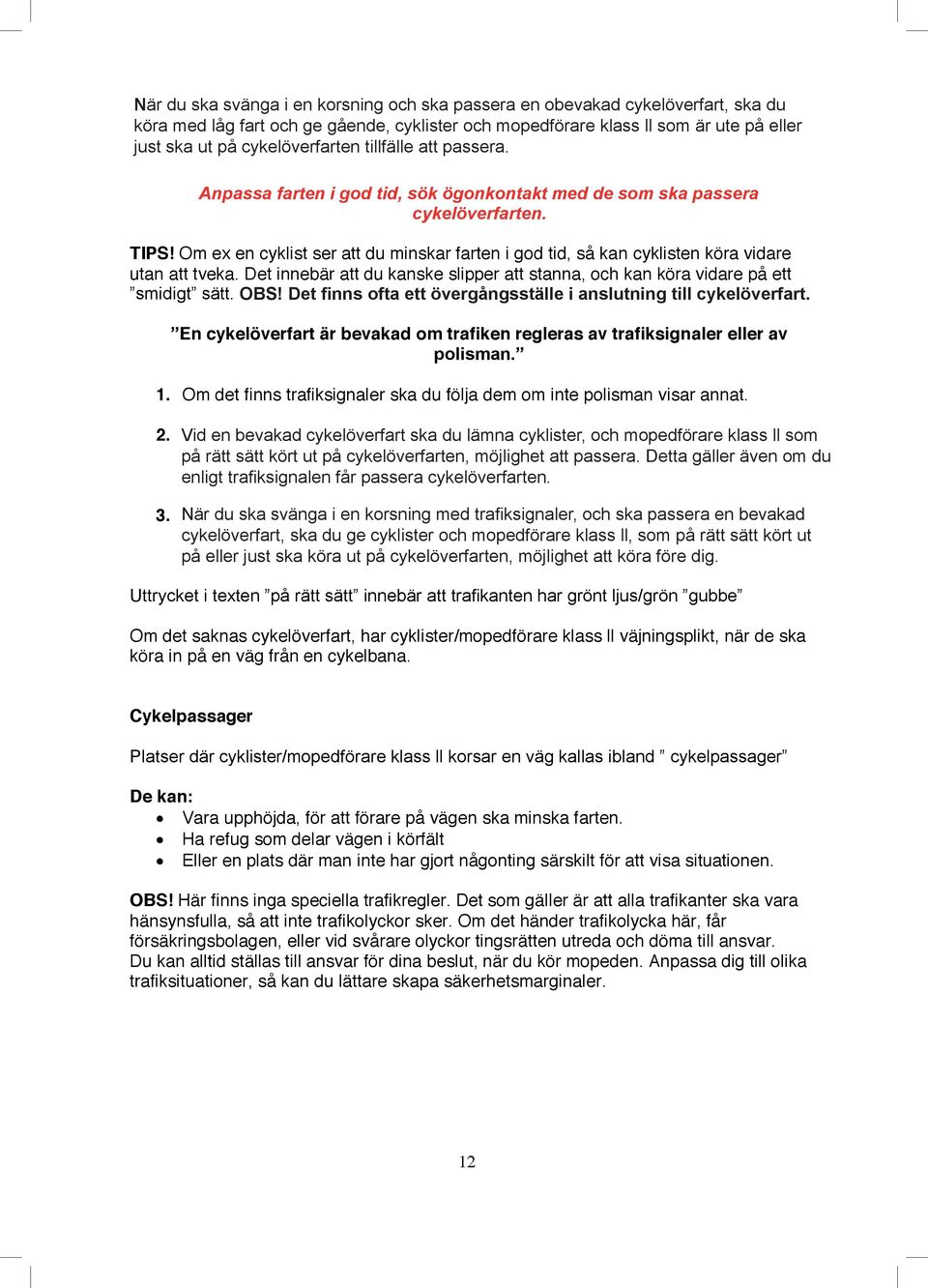 cykelöverfarten tillfälle att tillfälle passera att (Klass passera. I) Anpassa farten i god tid, sök ögonkontakt med de som ska passera cykelöverfarten. TIPS!