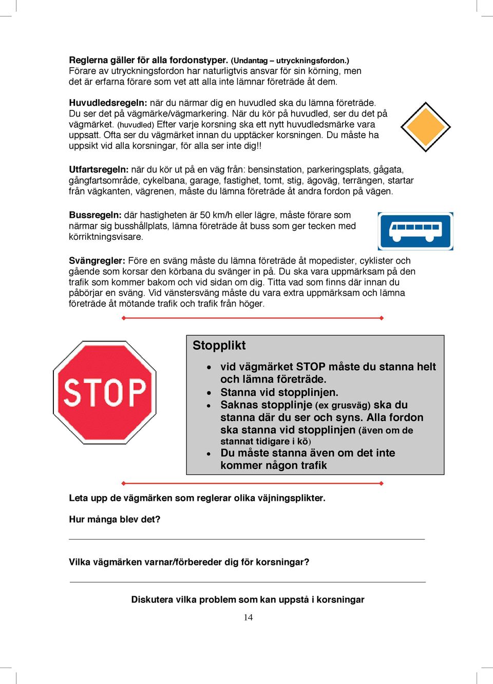 Huvudledsregeln: när du närmar dig en huvudled ska du lämna företräde. Du ser det på vägmärke/vägmarkering. När du kör på huvudled, ser du det på vägmärket.