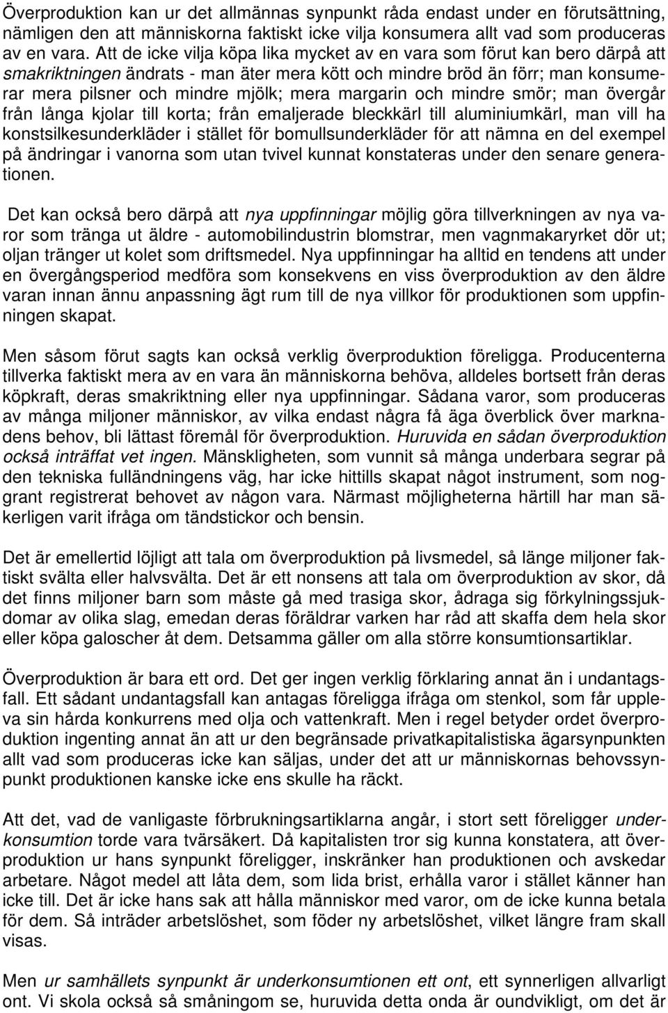 margarin och mindre smör; man övergår från långa kjolar till korta; från emaljerade bleckkärl till aluminiumkärl, man vill ha konstsilkesunderkläder i stället för bomullsunderkläder för att nämna en