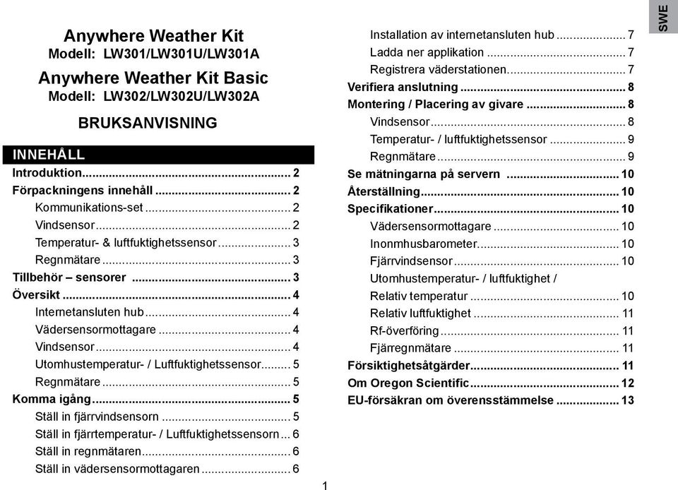 .. 5 Regnmätare... 5 Komma igång... 5 Ställ in fjärrvindsensorn... 5 Ställ in fjärrtemperatur- / Luftfuktighetssensorn... 6 Ställ in regnmätaren... 6 Ställ in vädersensormottagaren.