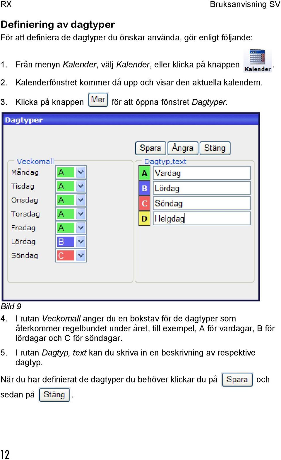 Klicka på knappen för att öppna fönstret Dagtyper. Bild 9 4.