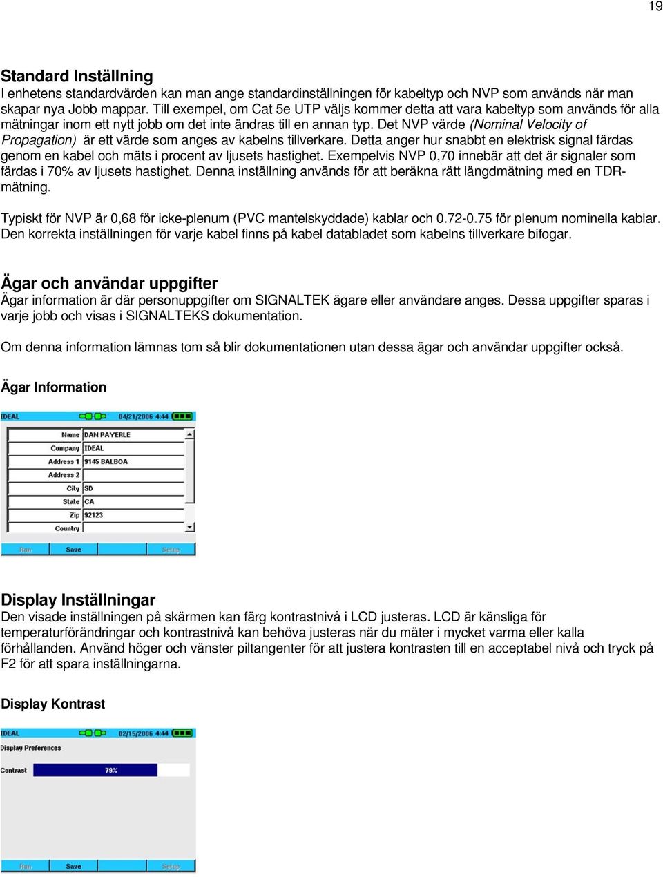 Det NVP värde (Nominal Velocity of Propagation) är ett värde som anges av kabelns tillverkare. Detta anger hur snabbt en elektrisk signal färdas genom en kabel och mäts i procent av ljusets hastighet.