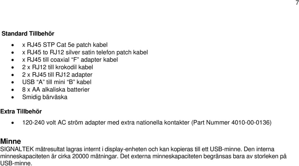 ström adapter med extra nationella kontakter (Part Nummer 4010-00-0136) Minne SIGNALTEK mätresultat lagras internt i display-enheten och kan