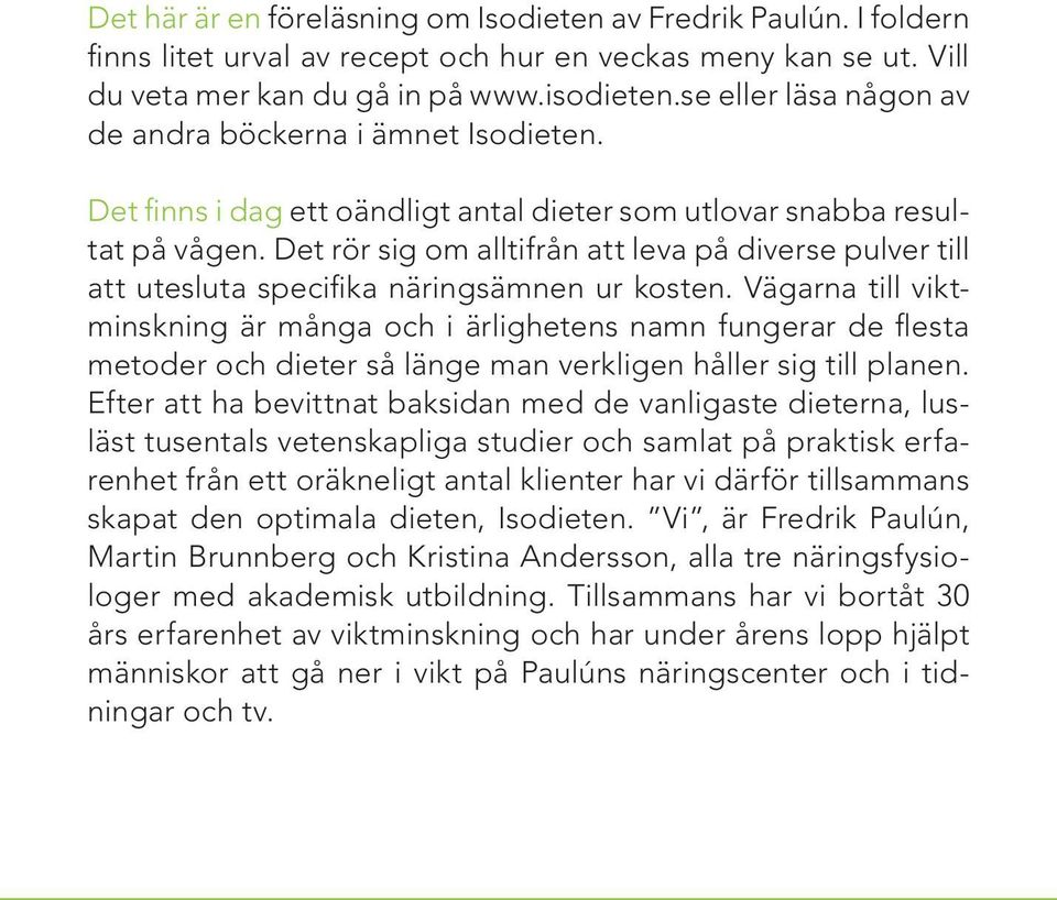 Det rör sig om alltifrån att leva på diverse pulver till att utesluta specifika näringsämnen ur kosten.
