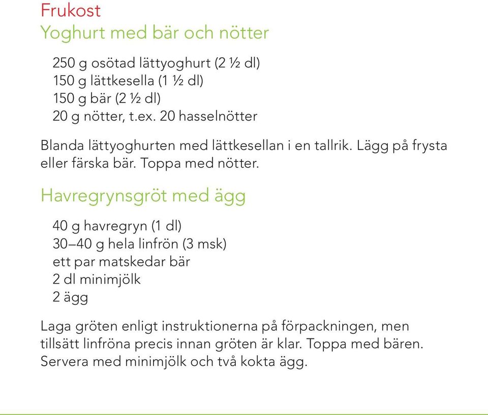 Havregrynsgröt med ägg 40 g havregryn (1 dl) 30 40 g hela linfrön (3 msk) ett par matskedar bär 2 dl minimjölk 2 ägg Laga gröten