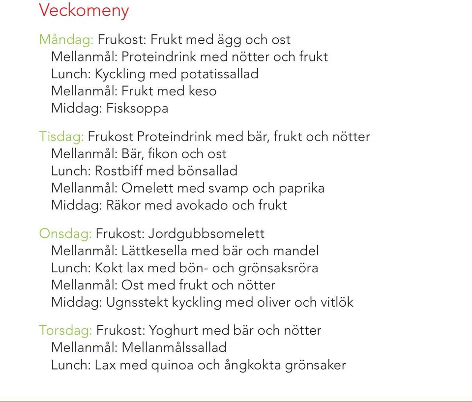Middag: Räkor med avokado och frukt Onsdag: Frukost: Jordgubbsomelett Mellanmål: Lättkesella med bär och mandel Lunch: Kokt lax med bön- och grönsaksröra Mellanmål: Ost