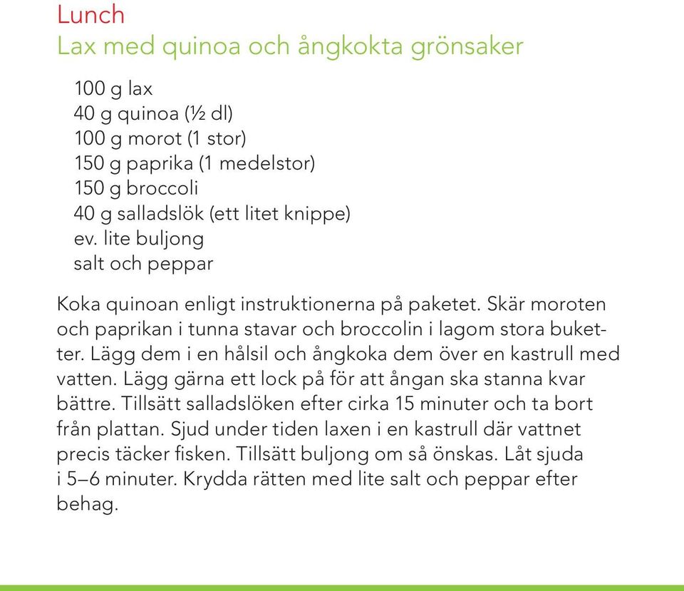 Lägg dem i en hålsil och ångkoka dem över en kastrull med vatten. Lägg gärna ett lock på för att ångan ska stanna kvar bättre.