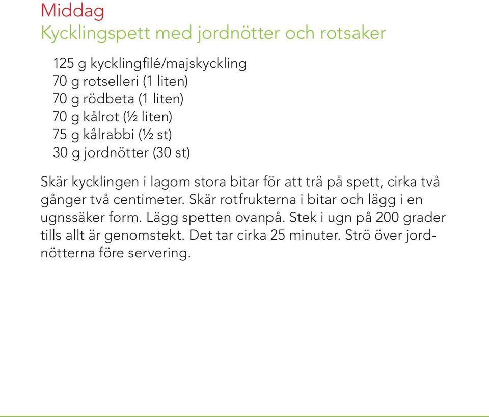 att trä på spett, cirka två gånger två centimeter. Skär rotfrukterna i bitar och lägg i en ugnssäker form.