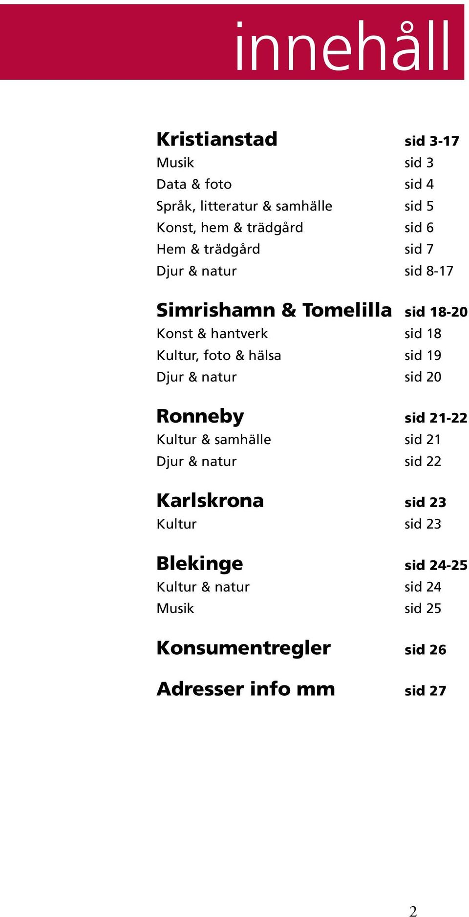 foto & hälsa sid 19 Djur & natur sid 20 Ronneby sid 21-22 Kultur & samhälle sid 21 Djur & natur sid 22 Karlskrona sid