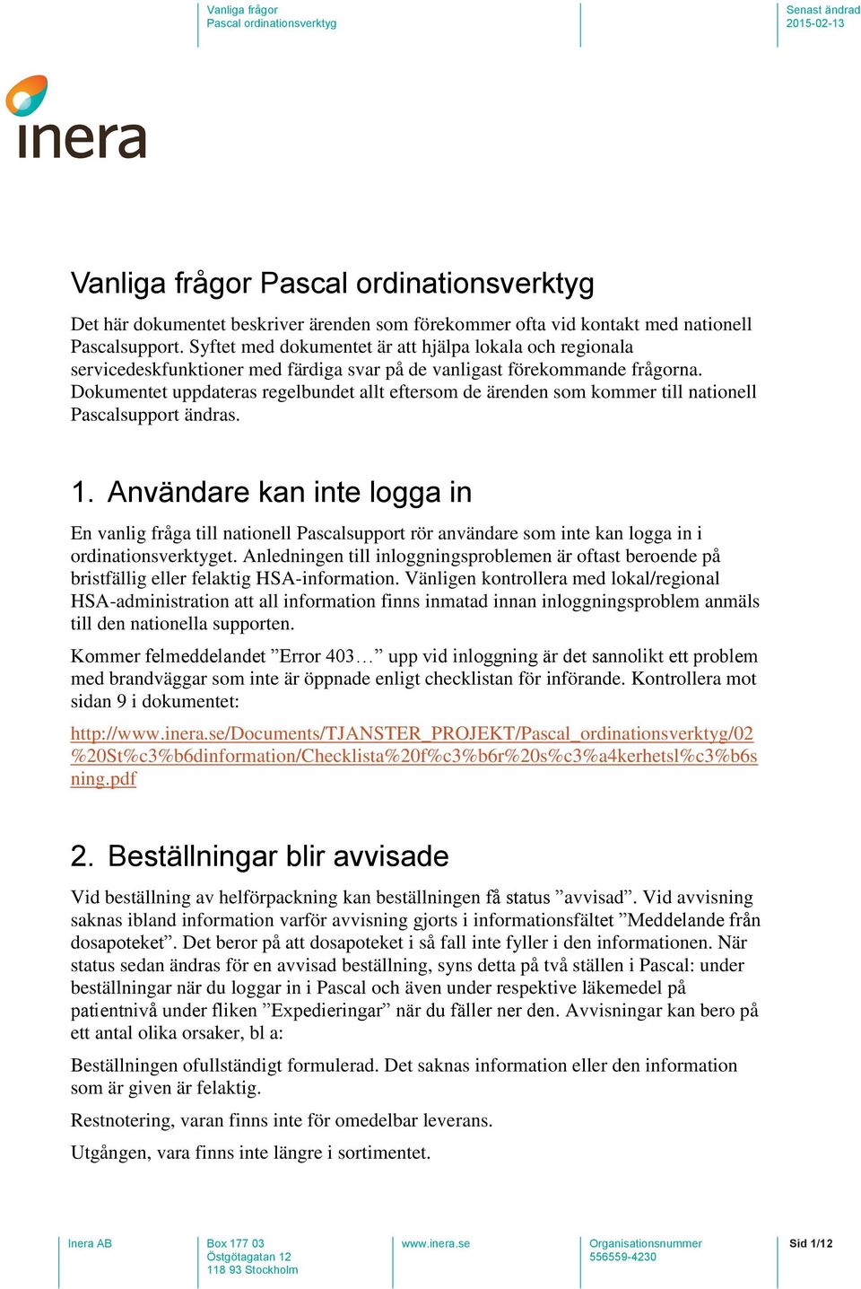 Dokumentet uppdateras regelbundet allt eftersom de ärenden som kommer till nationell Pascalsupport ändras. 1.