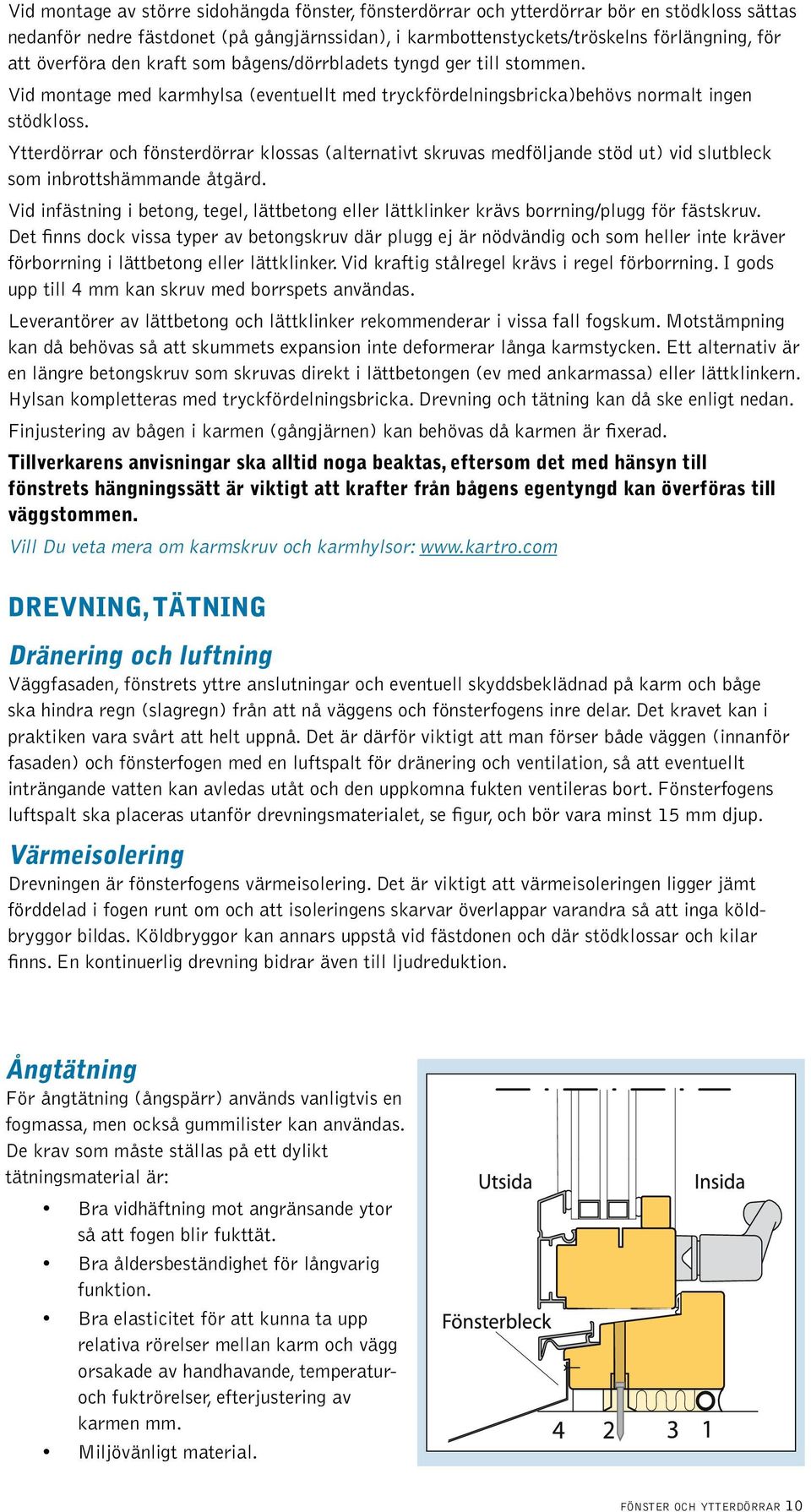 Ytterdörrar och fönsterdörrar klossas (alternativt skruvas medföljande stöd ut) vid slutbleck som inbrottshämmande åtgärd.