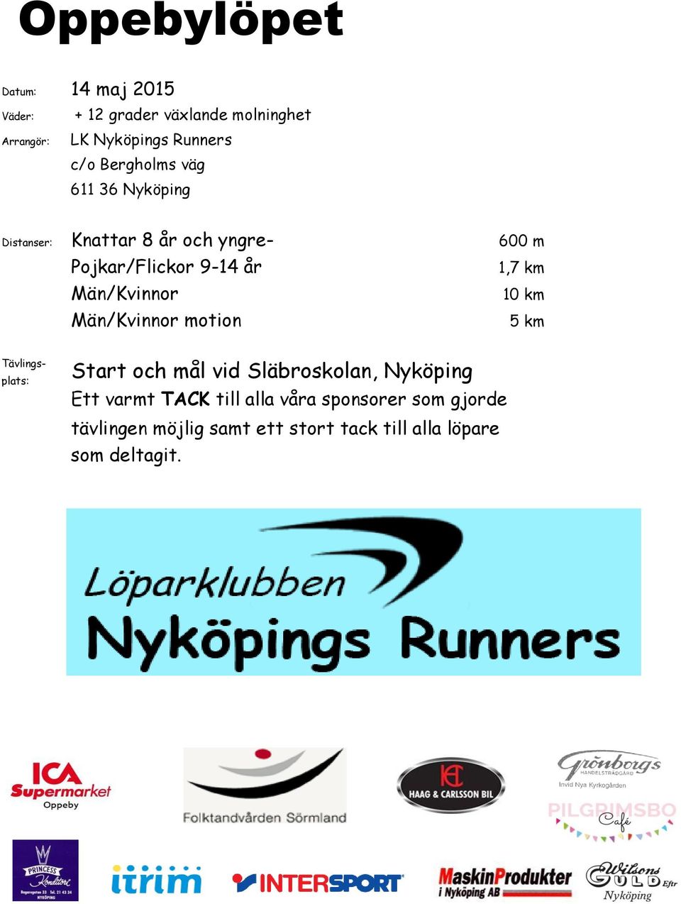 Män/Kvinnor 10 km Män/Kvinnor motion 5 km Tävlingsplats: Start och mål vid Släbroskolan, Nyköping Ett