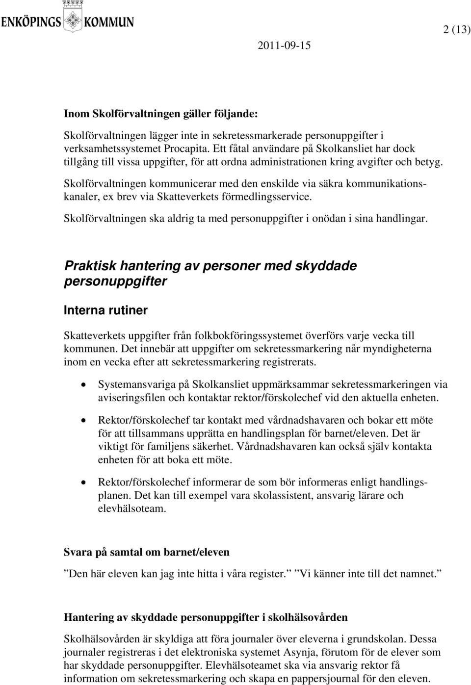 Skolförvaltningen kommunicerar med den enskilde via säkra kommunikationskanaler, ex brev via Skatteverkets förmedlingsservice.