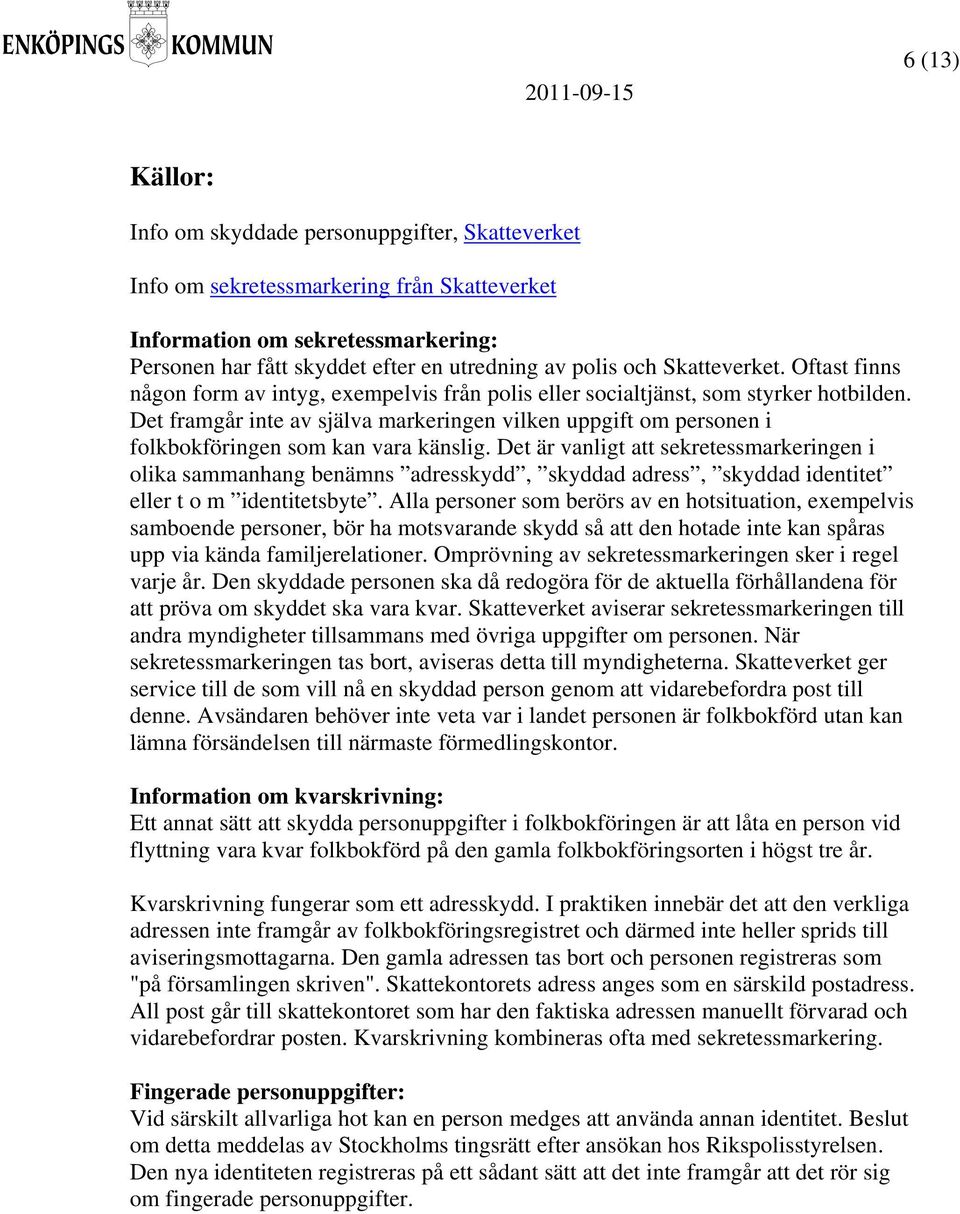 Det framgår inte av själva markeringen vilken uppgift om personen i folkbokföringen som kan vara känslig.