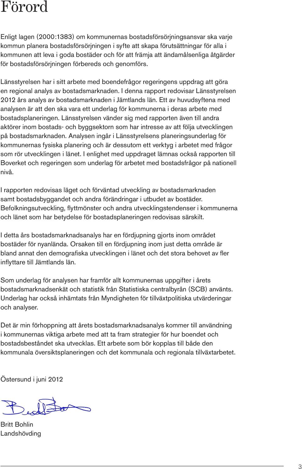 Länsstyrelsen har i sitt arbete med boendefrågor regeringens uppdrag att göra en regional analys av bostadsmarknaden.