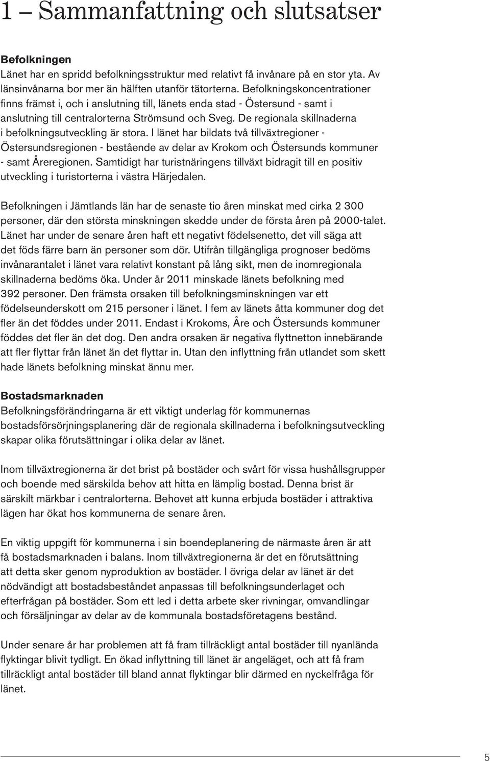 De regionala skillnaderna i befolkningsutveckling är stora. I länet har bildats två tillväxtregioner - Östersundsregionen - bestående av delar av Krokom och Östersunds kommuner - samt Åreregionen.