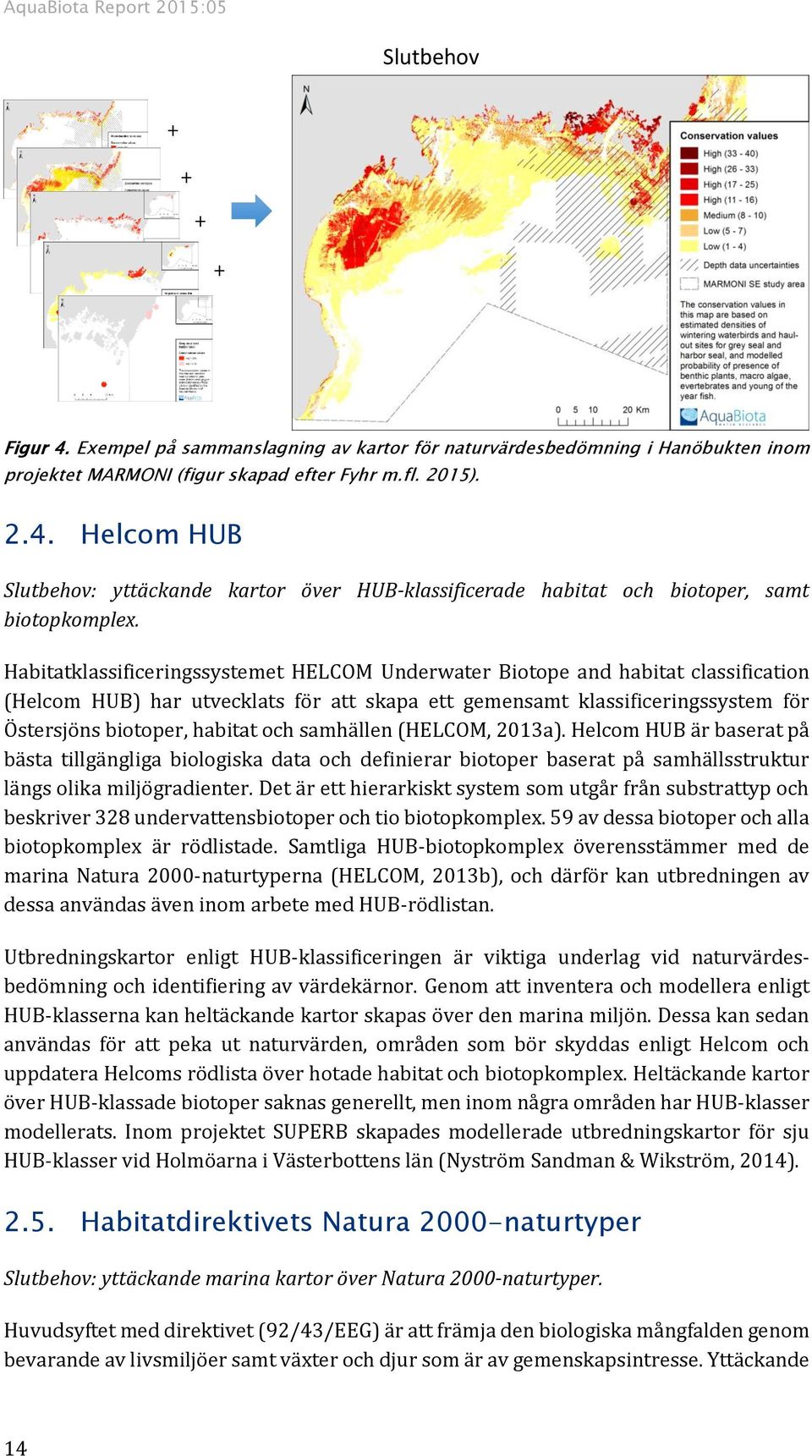 samhällen (HELCOM, 2013a). Helcom HUB är baserat på bästa tillgängliga biologiska data och definierar biotoper baserat på samhällsstruktur längs olika miljögradienter.