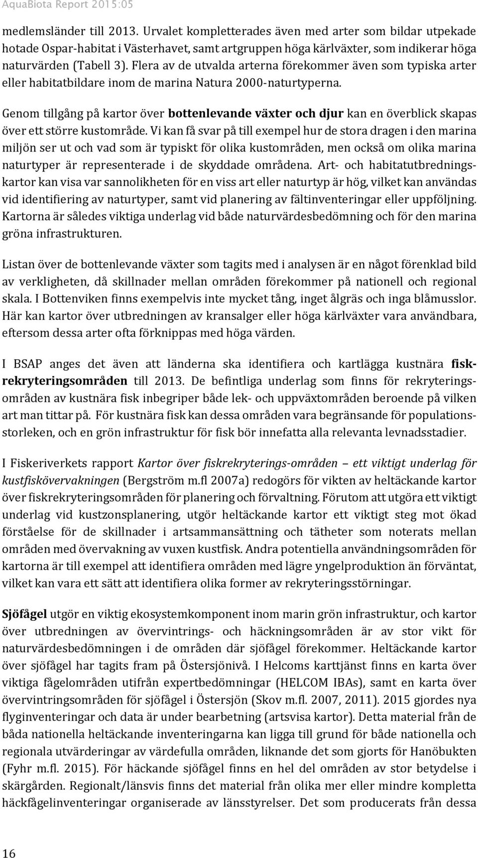 Flera av de utvalda arterna förekommer även som typiska arter eller habitatbildare inom de marina Natura 2000-naturtyperna.