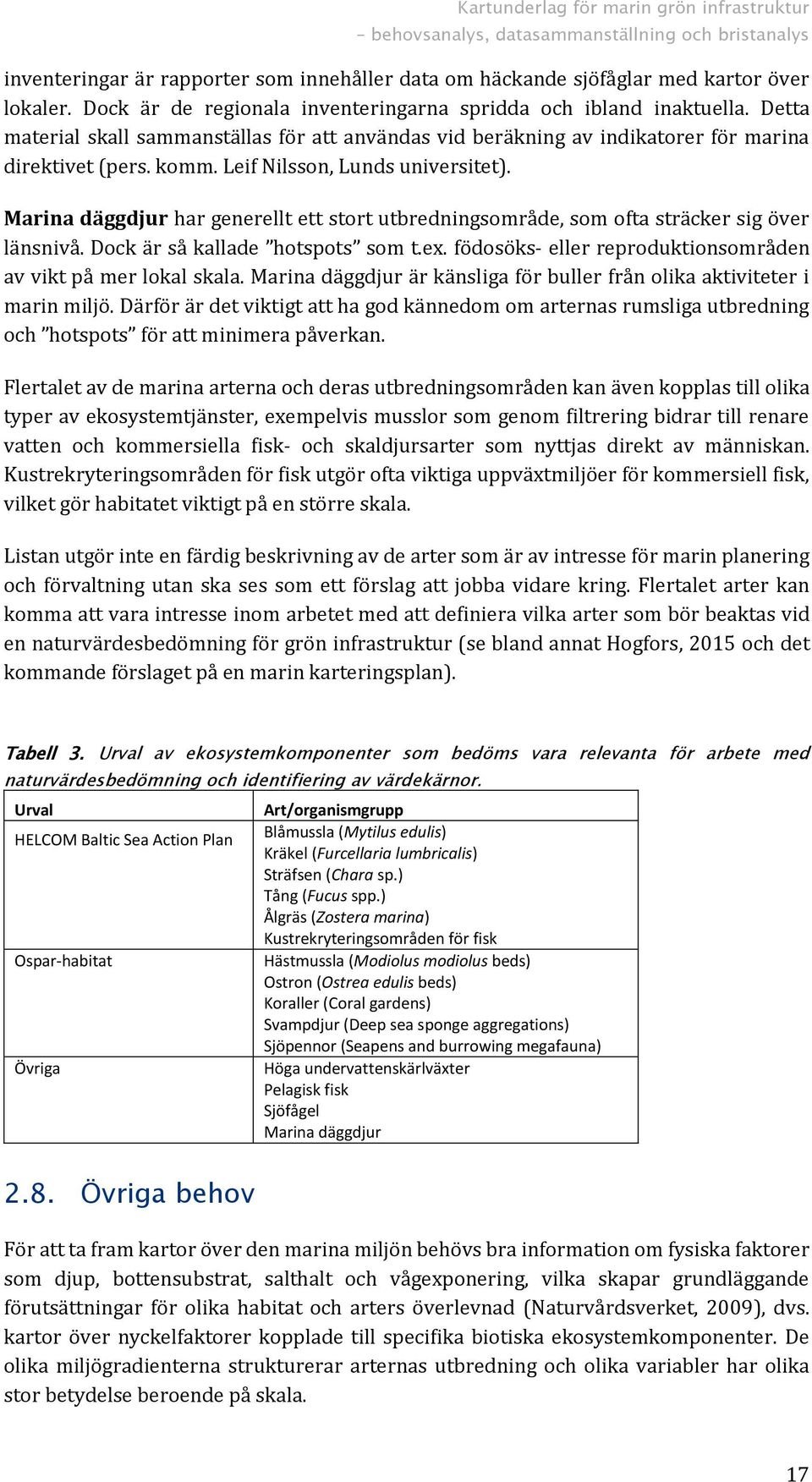 Leif Nilsson, Lunds universitet). Marina däggdjur har generellt ett stort utbredningsområde, som ofta sträcker sig över länsnivå. Dock är så kallade hotspots som t.ex.