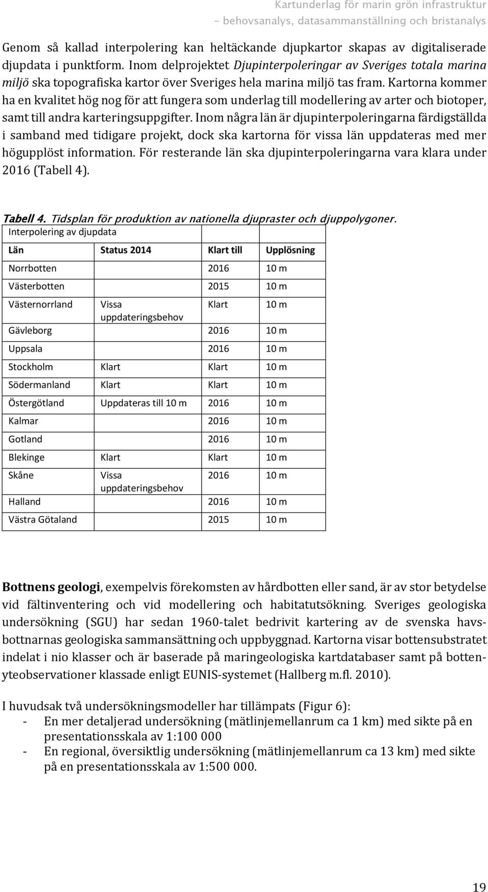 Kartorna kommer ha en kvalitet hög nog för att fungera som underlag till modellering av arter och biotoper, samt till andra karteringsuppgifter.