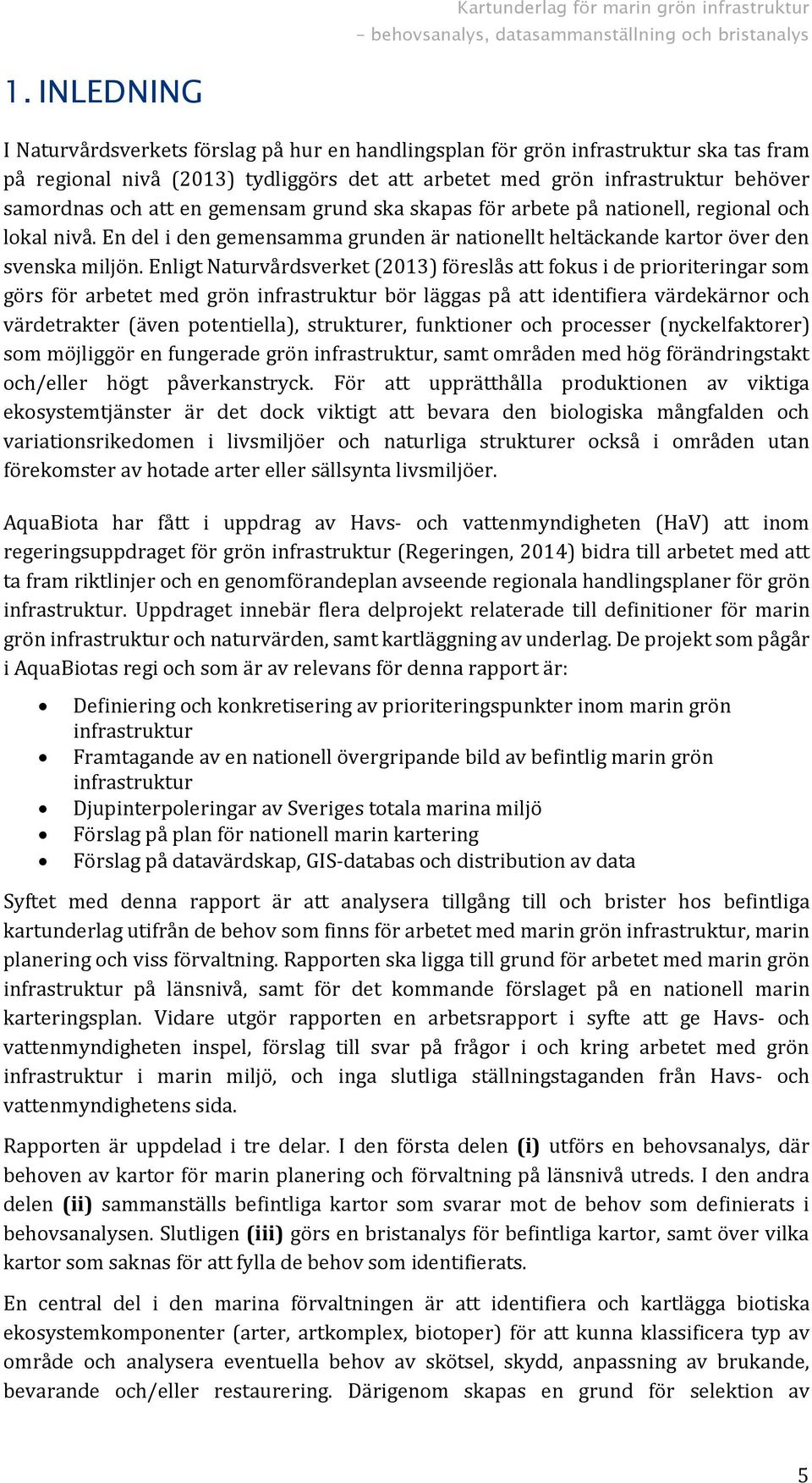 en gemensam grund ska skapas för arbete på nationell, regional och lokal nivå. En del i den gemensamma grunden är nationellt heltäckande kartor över den svenska miljön.