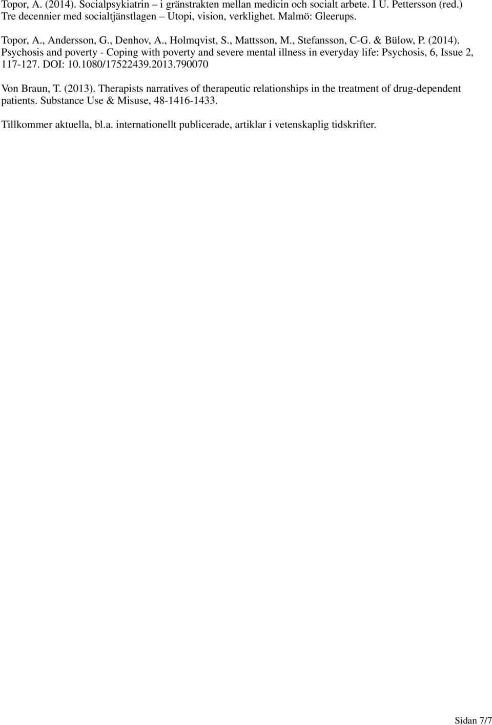 Psychosis and poverty - Coping with poverty and severe mental illness in everyday life: Psychosis, 6, Issue 2, 117-127. DOI: 10.1080/17522439.2013.790070 Von Braun, T. (2013).