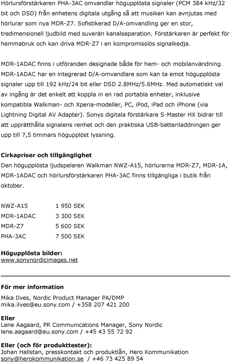 MDR-1ADAC finns i utföranden designade både för hem- och mobilanvändning. MDR-1ADAC har en integrerad D/A-omvandlare som kan ta emot högupplösta signaler upp till 192 khz/24 bit eller DSD 2.8MHz/5.