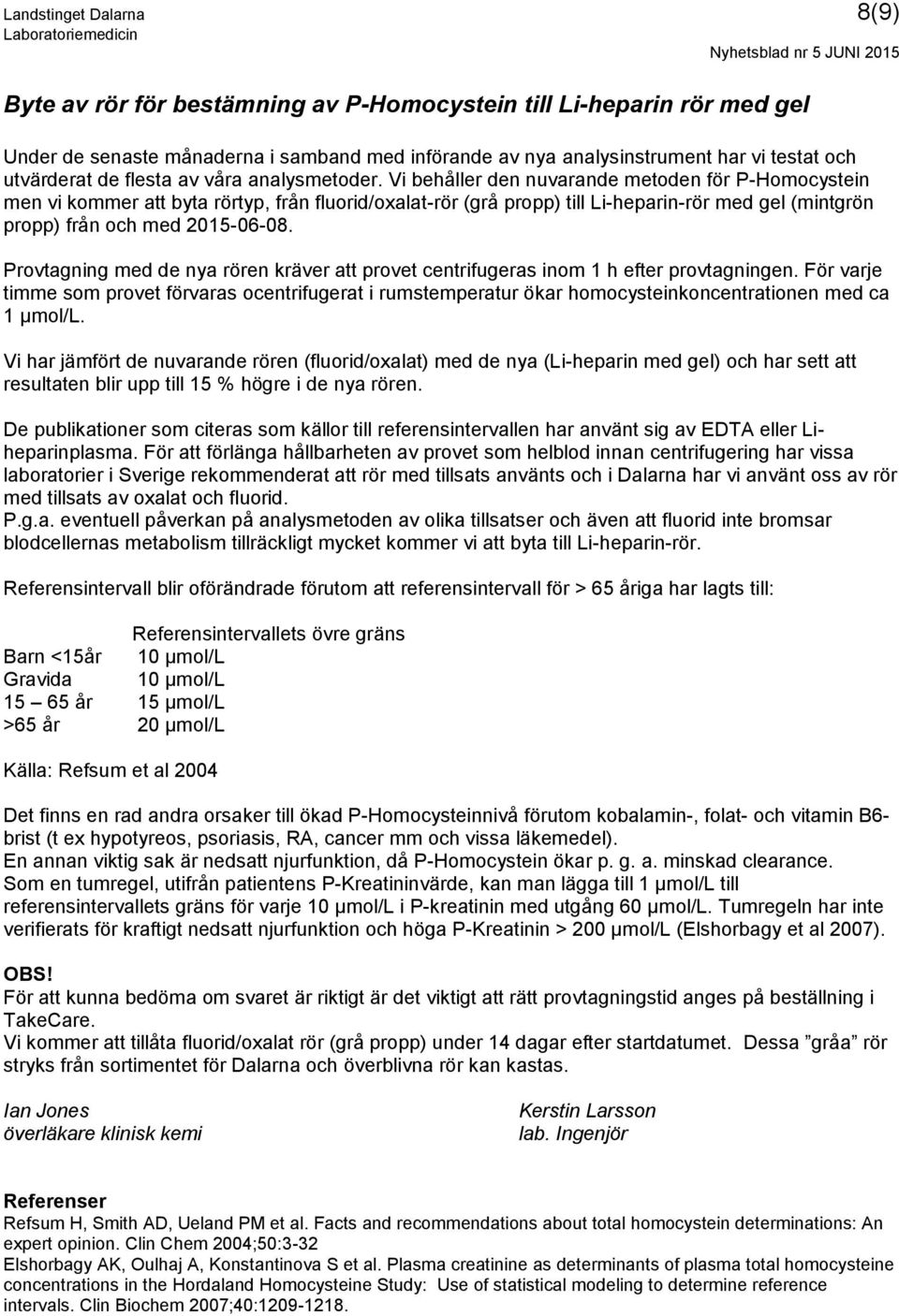 Vi behåller den nuvarande metoden för P-Homocystein men vi kommer att byta rörtyp, från fluorid/oxalat-rör (grå propp) till Li-heparin-rör med gel (mintgrön propp) från och med 2015-06-08.