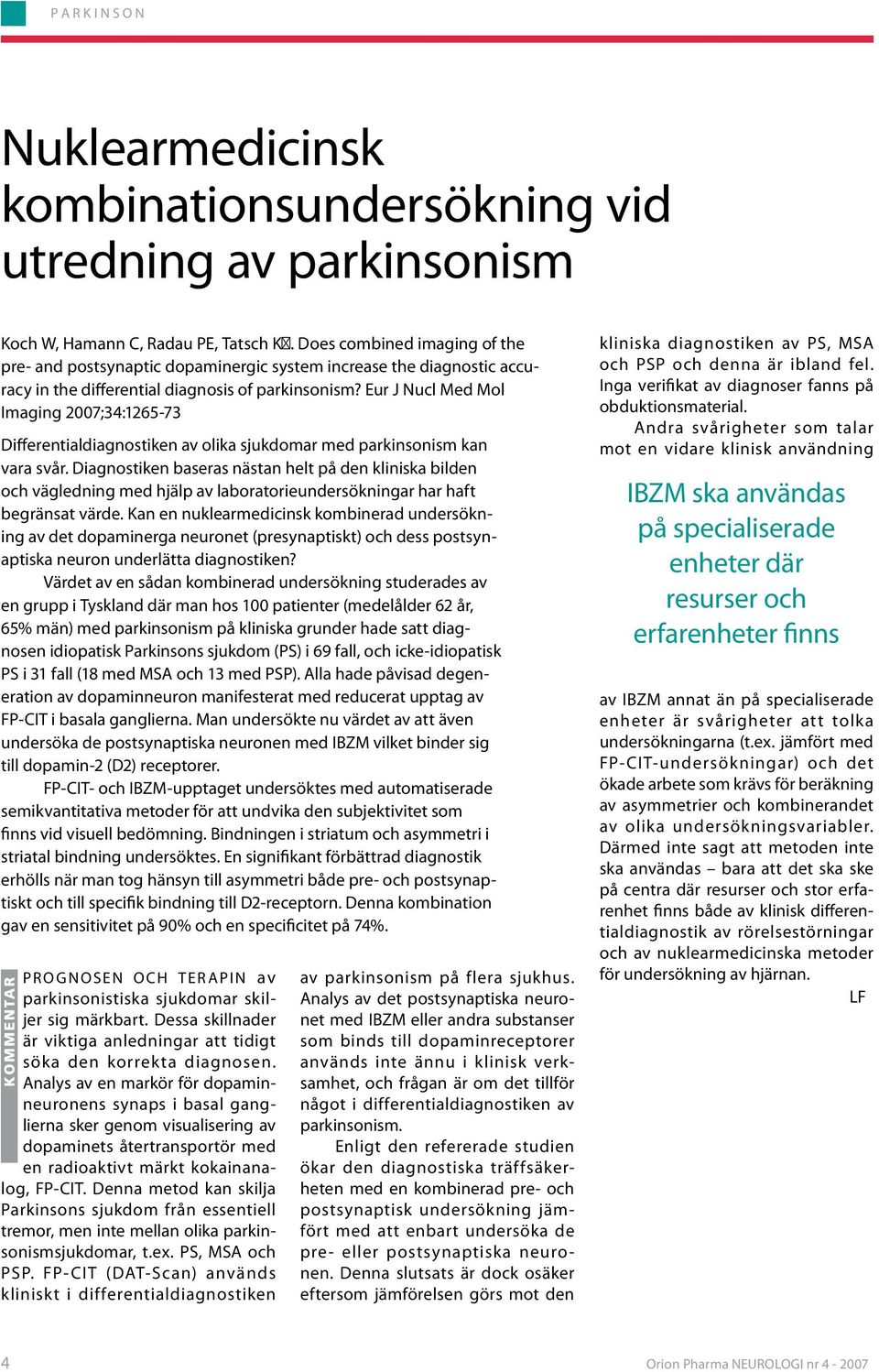 Eur J Nucl Med Mol Imaging 2007;34:1265-73 Differentialdiagnostiken av olika sjukdomar med parkinsonism kan vara svår.