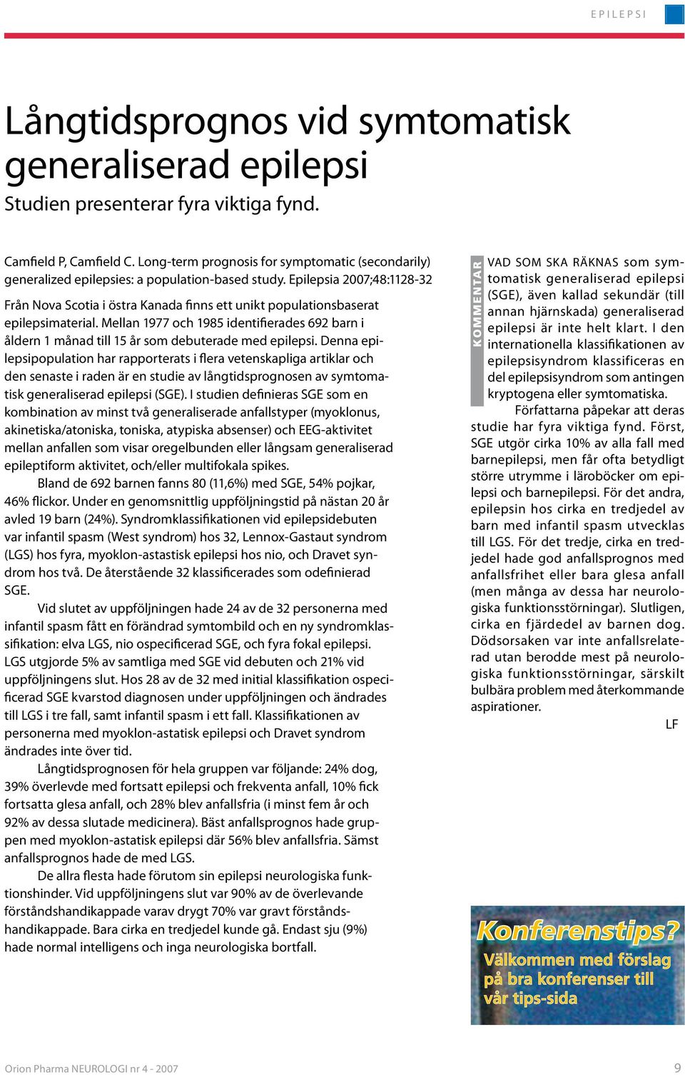 Epilepsia 2007;48:1128-32 Från Nova Scotia i östra Kanada finns ett unikt populationsbaserat epilepsimaterial.