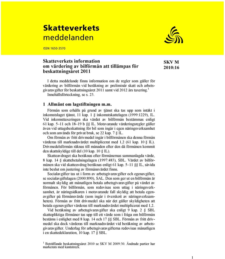 m. Förmån som erhålls på grund av tjänst ska tas upp som intäkt i inkomstslaget tjänst, 11 kap. 1 inkomstskattelagen (1999:1229), IL.