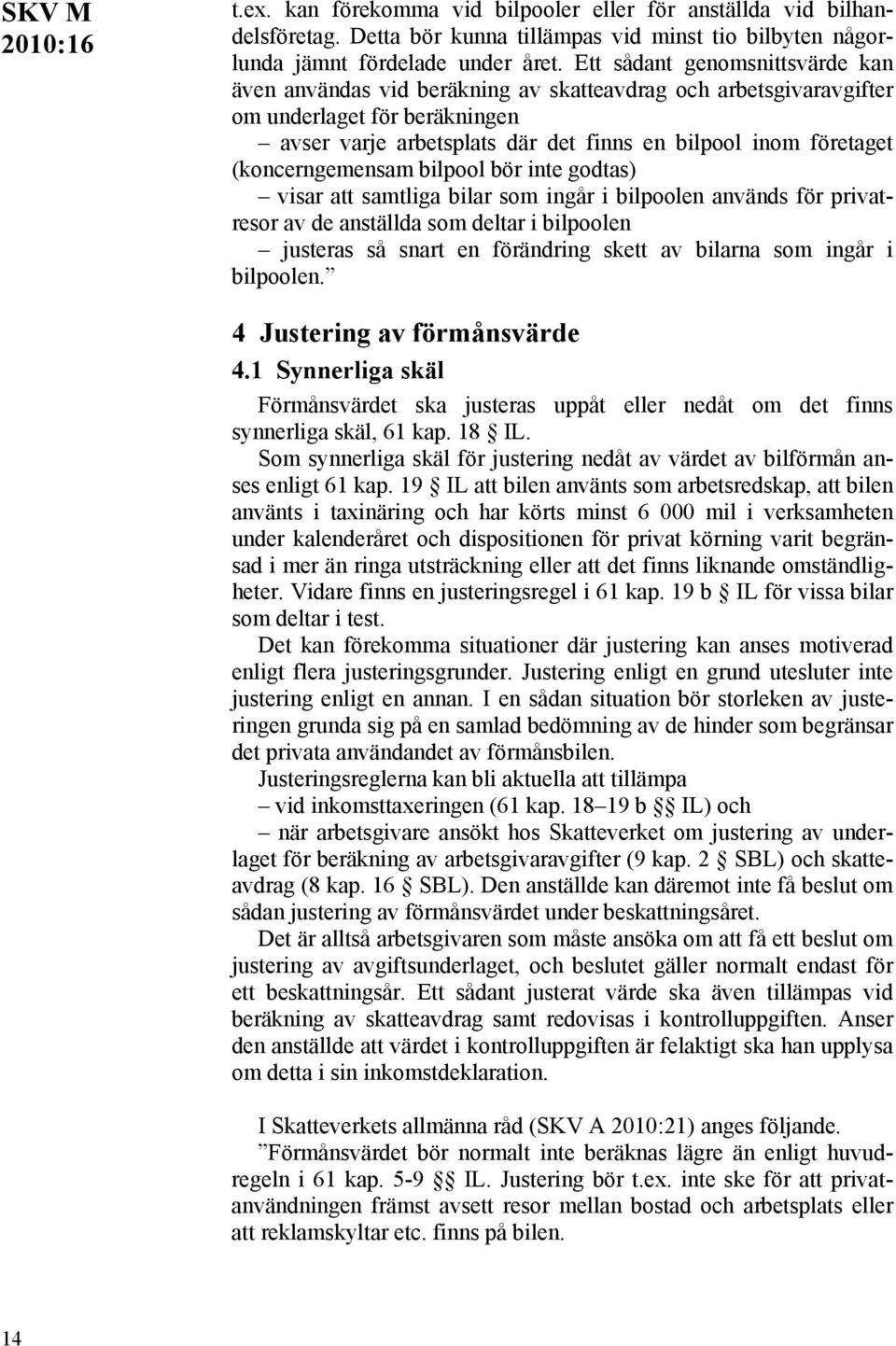 (koncerngemensam bilpool bör inte godtas) visar att samtliga bilar som ingår i bilpoolen används för privatresor av de anställda som deltar i bilpoolen justeras så snart en förändring skett av