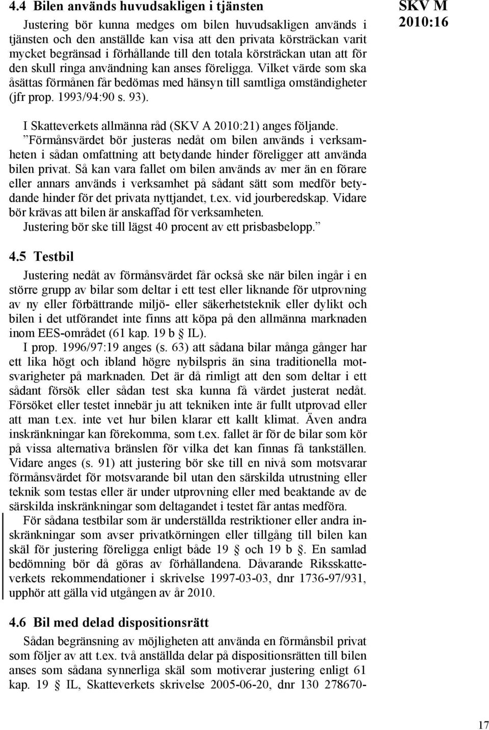 Vilket värde som ska åsättas förmånen får bedömas med hänsyn till samtliga omständigheter (jfr prop. 1993/94:90 s. 93).